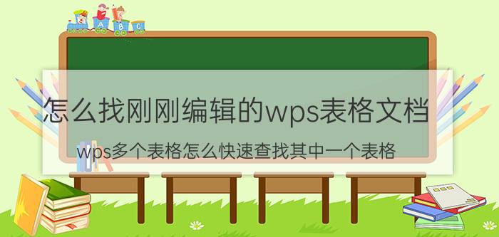 怎么找刚刚编辑的wps表格文档 wps多个表格怎么快速查找其中一个表格？